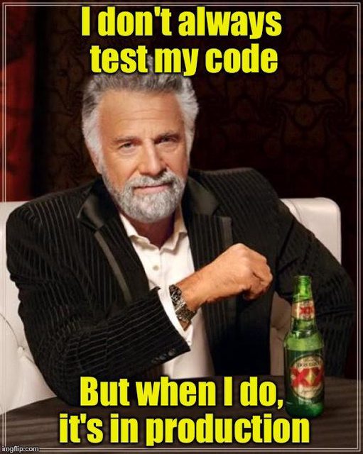 image+text meme with Dos Equis man alongside the caption "I don't always test my code, but when I do, I it's in production"