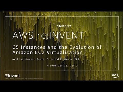 AWS re:invent 2017: C5 Instances and the Evolution of Amazon EC2 Virtualization (CMP332)