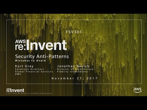 AWS re:invent 2017: Security Anti-Patterns: Mistakes to Avoid (FSV301)