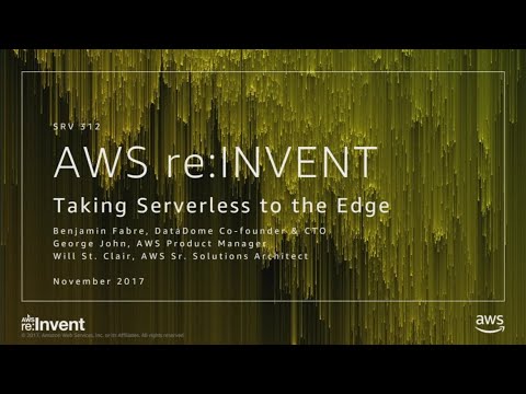 AWS re:invent 2017: Taking Serverless to the Edge (SRV312)