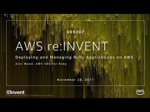 AWS re:invent 2017: Deploying and Managing Ruby Applications on AWS (DEV207)