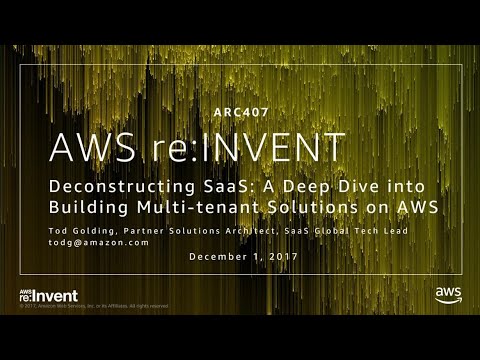 AWS re:invent 2017: Deconstructing SaaS: A Deep Dive into Building Multi-tenant Solu (ARC407)