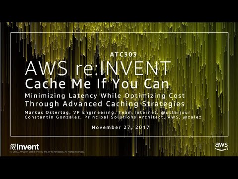 AWS re:invent 2017: Cache Me If You Can: Minimizing Latency While Optimizing Cost Th (ATC303)