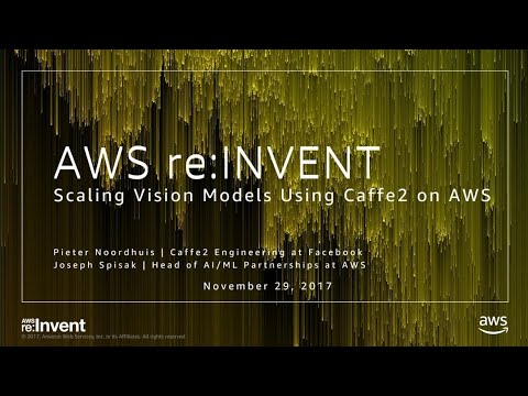 AWS re:invent 2017: Deep Learning Using Caffe2 on AWS (MCL313)
