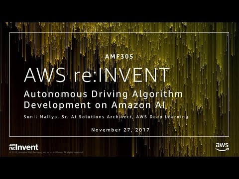 AWS re:invent 2017: Autonomous Driving Algorithm Development on Amazon AI (AMF305)