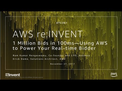 AWS re:invent 2017: 1 Million bids in 100ms – using AWS to power your Real Time Bidd (ATC301)