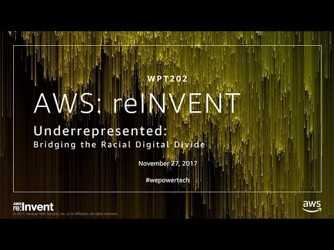 AWS re:invent 2017: Underrepresented: Bridging the Racial Digital Divide (WPT202)