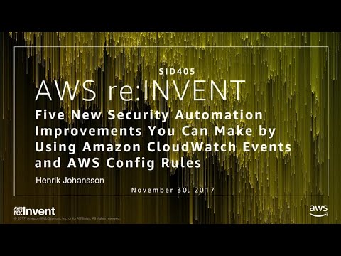 AWS re:invent 2017: Five New Security Automation Improvements You Can Make by Using (SID405)