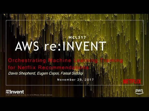 AWS re:invent 2017: Orchestrating Machine Learning Training for Netflix Recommendati (MCL317)