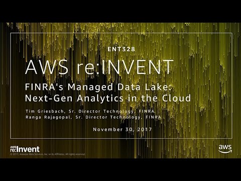 AWS re:invent 2017: FINRA's Managed Data Lake: Next-Gen Analytics in the Cloud (ENT328)