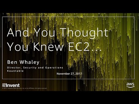 AWS re:invent 2017: And You Thought You Knew Amazon EC2 (DVC302)