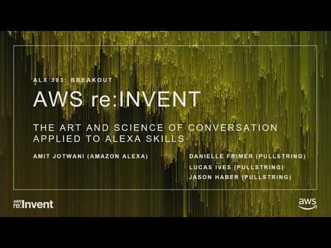 AWS re:invent 2017: The Art and Science of Conversation Applied to Alexa Skills (ALX303)