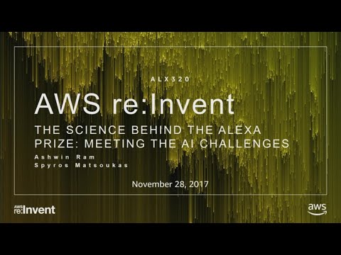 AWS re:invent 2017: The Science behind the Alexa Prize: Meeting the AI Challenges (ALX320)