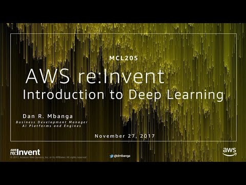 AWS re:invent 2017: Introduction to Deep Learning (MCL205)