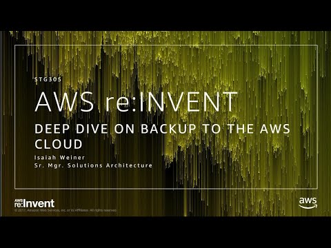 AWS re:invent 2017: Deep Dive on Backup to the AWS Cloud (STG305)