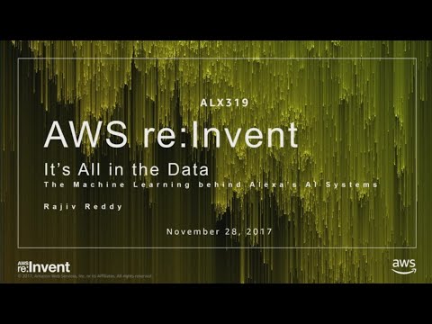 AWS re:invent 2017: It’s All in the Data: The Machine Learning Behind Alexa’s AI Sys (ALX319)