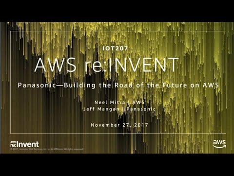AWS re:invent 2017: Panasonic - Building the Road of the Future on AWS (IOT207)