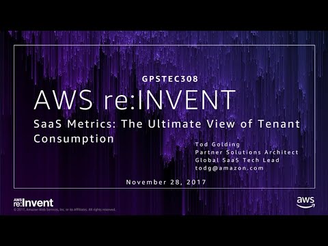 AWS re:invent 2017: GPS: SaaS Metrics: The Ultimate View of Tenant Consumption (GPSTEC308)
