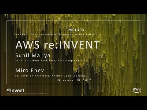 AWS re:invent 2017: Deep Learning with Apache MXNet and Gluon (MCL303)