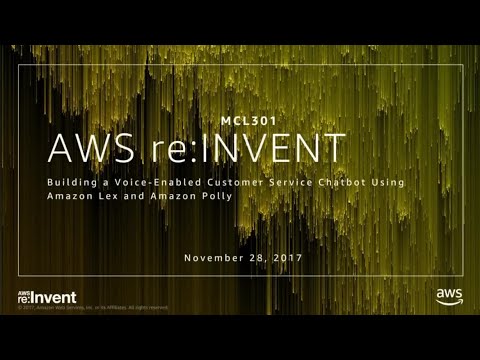 AWS re:invent 2017: Building a Voice-Enabled Customer Service Chatbot Using Amazon L (MCL301)