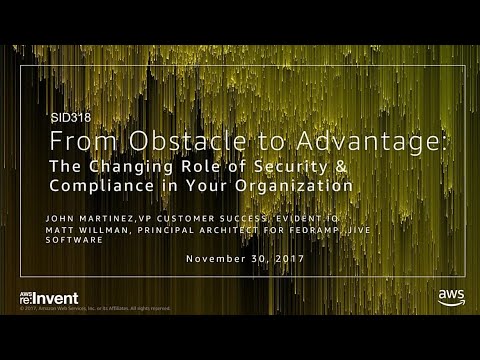 AWS re:invent 2017: From Obstacle to Advantage: The Changing Role of Security & Comp (SID318)