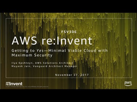 AWS re:invent 2017: Getting to Yes – Minimal Viable Cloud with Maximum Security (FSV306)
