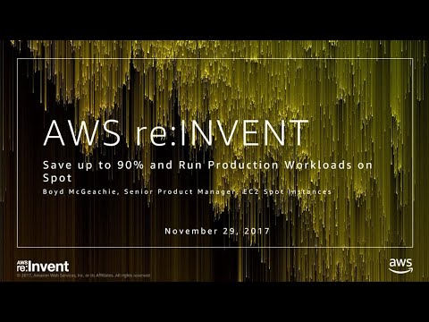 AWS re:invent 2017: Save up to 90% and Run Production Workloads on Spot (CMP307)