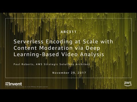 AWS re:invent 2017: Serverless Encoding at Scale with Content Moderation via Deep Le (ARC311)