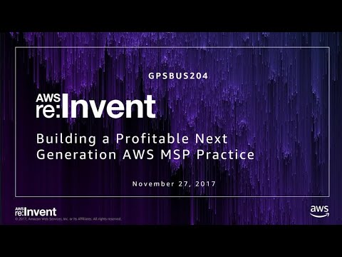 AWS re:invent 2017: GPS: Building a Profitable Next-Generation AWS MSP Practice (GPSBUS204)