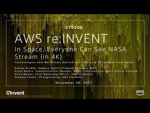 AWS re:invent 2017: In Space, Everyone Can See NASA Stream (in 4K) (CTD208)