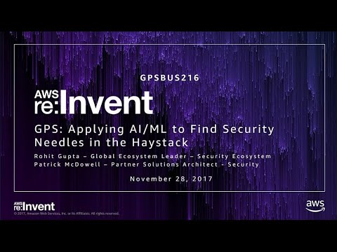 AWS re:invent 2017: GPS: Applying AI/ML to Find Security Needles in the Haystack (GPSBUS216)
