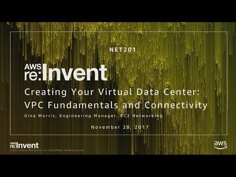 AWS re:invent 2017: Creating Your Virtual Data Center: VPC Fundamentals and Connecti (NET201)