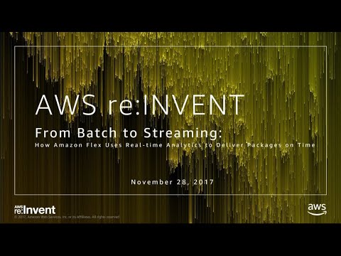 AWS re:invent 2017: From Batch to Streaming: How Amazon Flex Uses Real-time Analytic (ABD217)