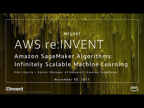 AWS re:Invent 2017: NEW LAUNCH! Infinitely Scalable Machine Learning Algorithms with (MCL341)