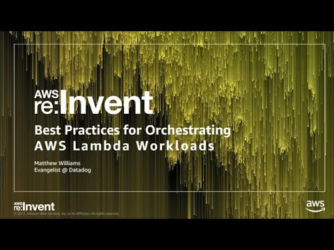 AWS re:invent 2017: Best Practices for Orchestrating AWS Lambda Workloads (SRV335)
