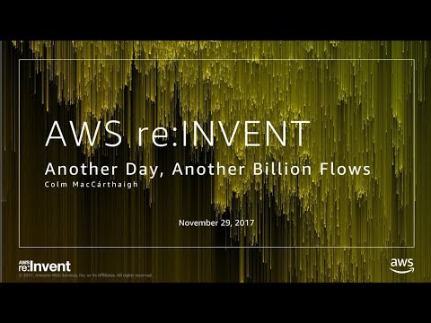 AWS re:invent 2017: Another Day, Another Billion Flows (NET405)