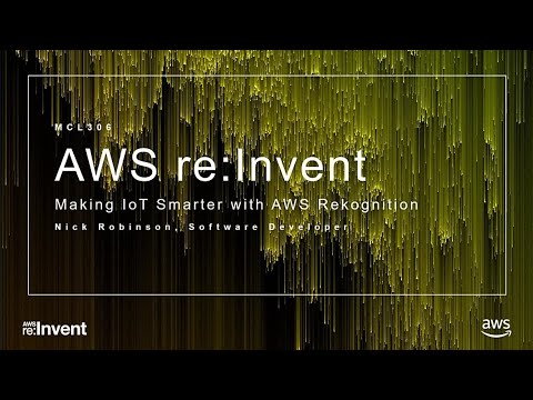 AWS re:invent 2017: Making IoT Devices Smarter with Amazon Rekognition (MCL306)