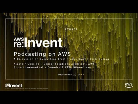 AWS re:invent 2017: Podcasting on AWS – A Discussion on Everything from Production t (CTD402)