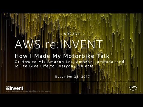 AWS re:invent 2017: How I Made My Motorbike Talk, or How to Mix Amazon Lex, Amazon L (ARC331)