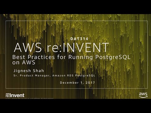 AWS re:invent 2017: Best Practices for Running PostgreSQL on AWS (DAT314)