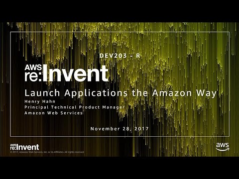 AWS re:invent 2017: Launch Applications the Amazon Way (DEV203)