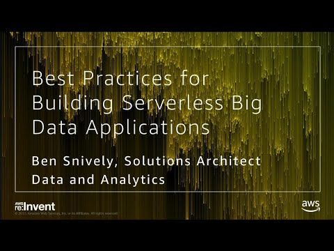 AWS re:invent 2017: Best Practices for Building Serverless Big Data Applications (ABD202)