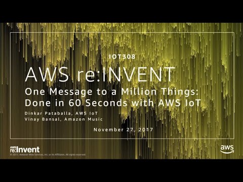 AWS re:invent 2017: One Message to a Million Things - Done in 60 seconds with AWS Io (IOT308)