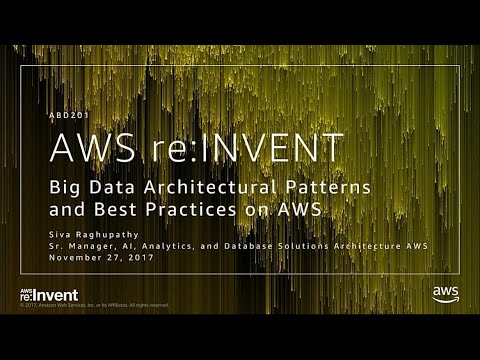 AWS re:invent 2017: Big Data Architectural Patterns and Best Practices on AWS (ABD201)