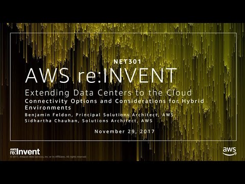 AWS re:invent 2017: Extending Data Centers to the Cloud: Connectivity Options and Co (NET301)
