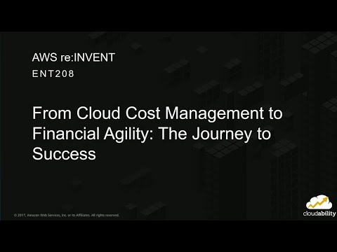 AWS re:invent 2017: From Cloud Cost Management to Financial Agility: The Journey to (ENT208)