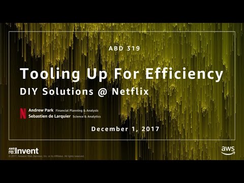 AWS re:invent 2017: Tooling Up for Efficiency: DIY Solutions @ Netflix (ABD319)