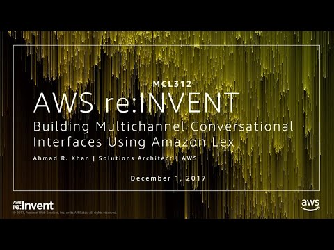 AWS re:invent 2017: Building Multichannel Conversational Interfaces Using Amazon Lex (MCL312)
