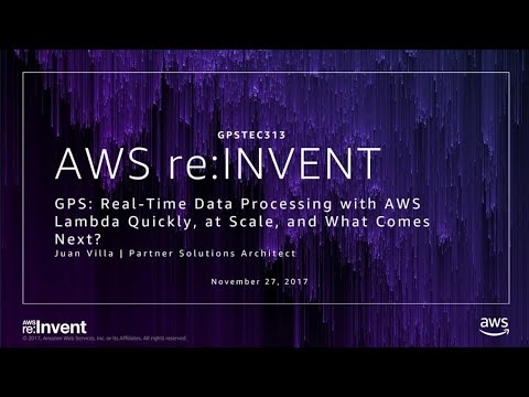 AWS re:invent 2017: GPS: Real-Time Data Processing with AWS Lambda Quickly, at Scale (GPSTEC313)
