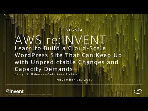 AWS re:invent 2017: Learn to Build a Cloud-Scale WordPress Site That Can Keep Up wit (STG324)